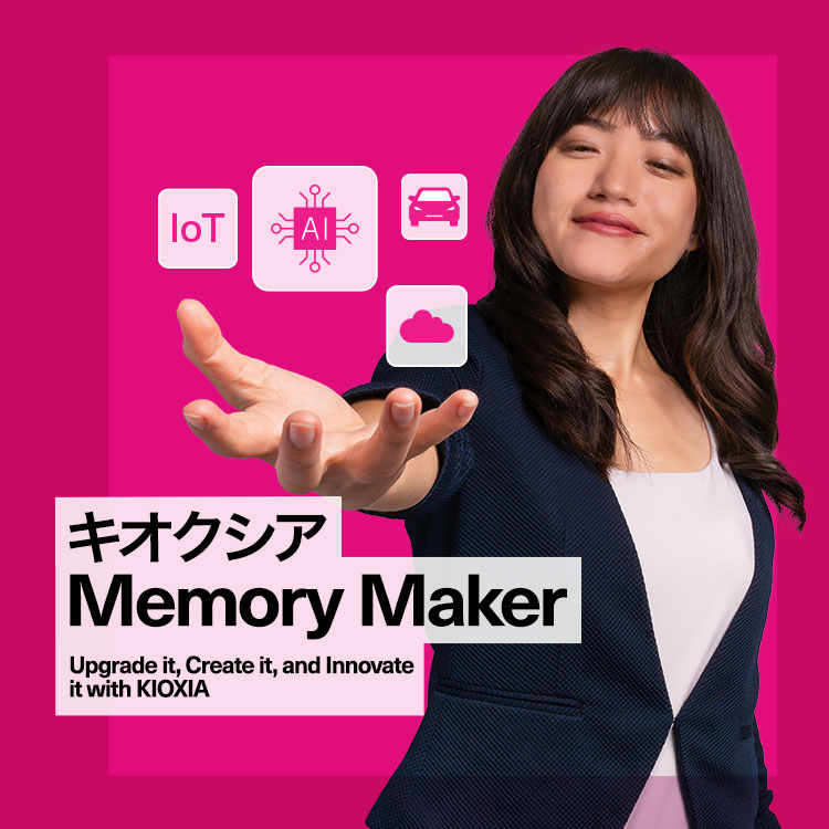 キオクシア Memory Maker: Upgrade it, Create it, and Innovate it with KIOXIA