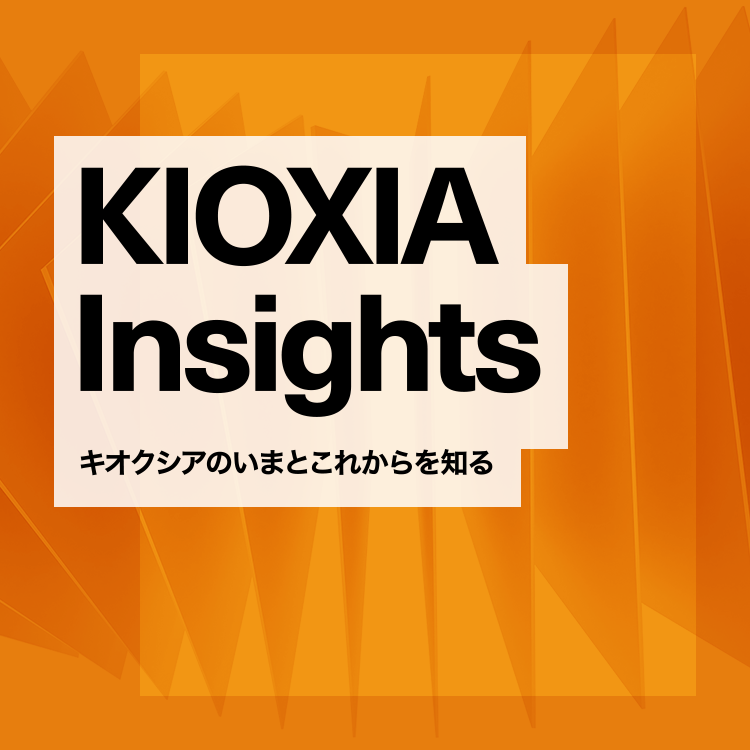 KIOXIA Insights キオクシアのいまとこれからを知る